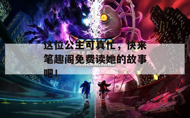這位公主可真忙，快來筆趣閣免費讀她的故事吧！