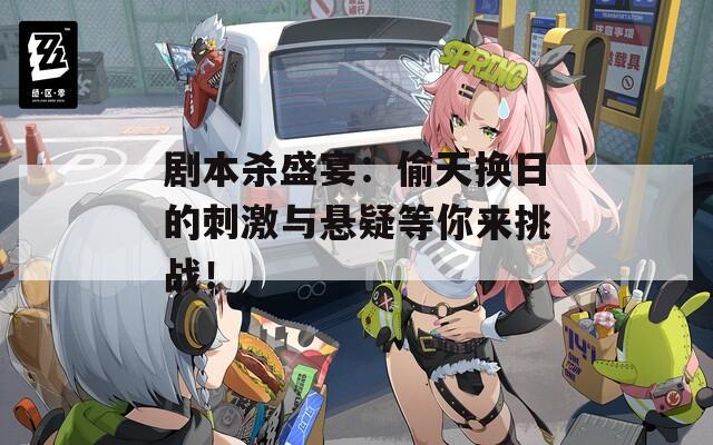 劇本殺盛宴：偷天換日的刺激與懸疑等你來挑戰(zhàn)！