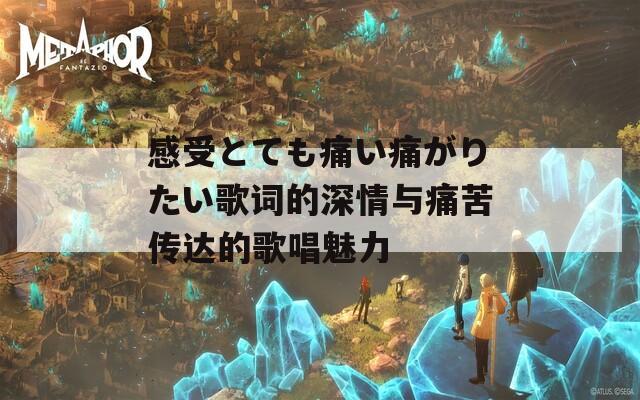 感受とても痛い痛がりたい歌詞的深情與痛苦傳達(dá)的歌唱魅力