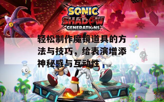 輕松制作魔鏡道具的方法與技巧，給表演增添神秘感與互動性