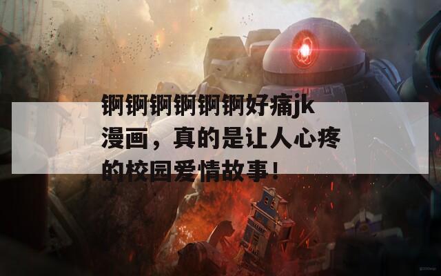 錒錒錒錒錒錒好痛jk漫畫，真的是讓人心疼的校園愛情故事！