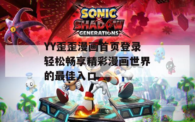 YY歪歪漫畫首頁(yè)登錄輕松暢享精彩漫畫世界的最佳入口
