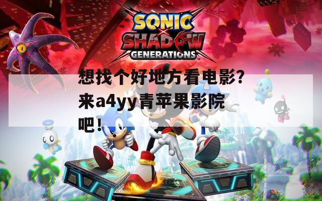 想找個(gè)好地方看電影？來a4yy青蘋果影院吧！