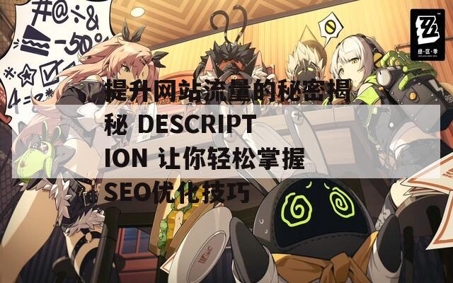 提升網(wǎng)站流量的秘密揭秘 DESCRIPTION 讓你輕松掌握SEO優(yōu)化技巧