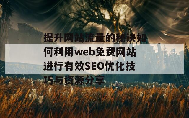 提升網(wǎng)站流量的秘訣如何利用web免費(fèi)網(wǎng)站進(jìn)行有效SEO優(yōu)化技巧與資源分享