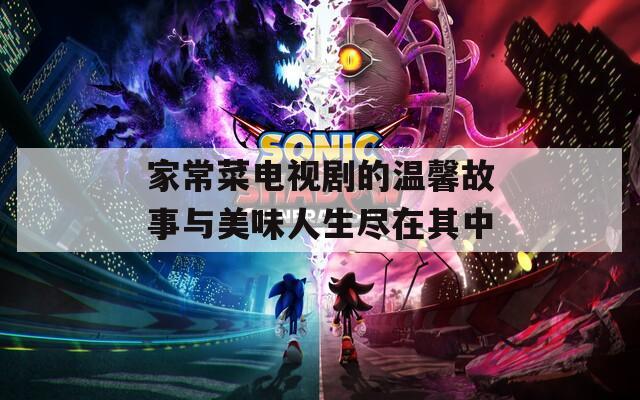 家常菜電視劇的溫馨故事與美味人生盡在其中