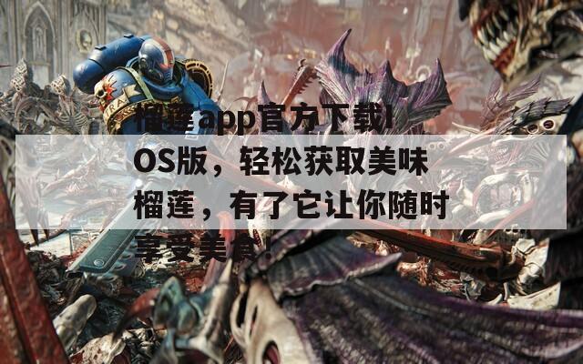 榴蓮app官方下載IOS版，輕松獲取美味榴蓮，有了它讓你隨時(shí)享受美食！