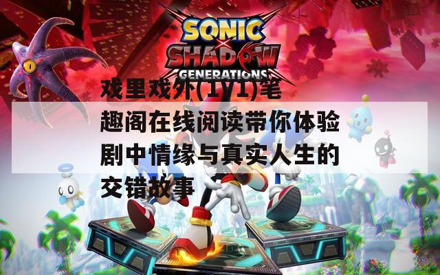 戲里戲外(1V1)筆趣閣在線閱讀帶你體驗(yàn)劇中情緣與真實(shí)人生的交錯(cuò)故事