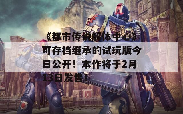 《都市傳說解體中心》可存檔繼承的試玩版今日公開！本作將于2月13日發(fā)售！