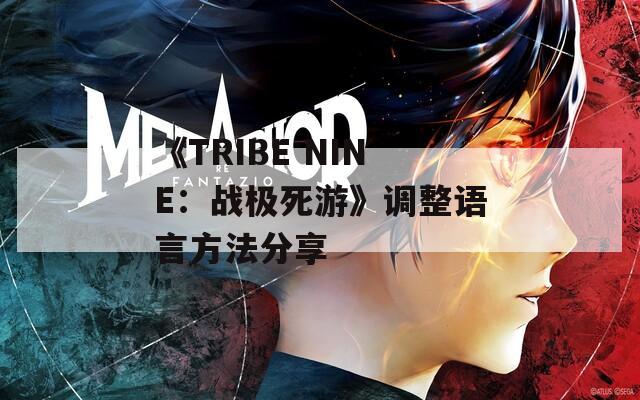《TRIBE NINE：戰(zhàn)極死游》調(diào)整語(yǔ)言方法分享
