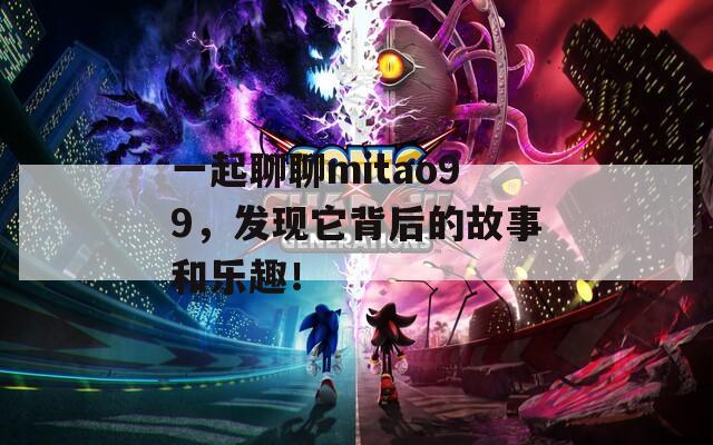 一起聊聊mitao99，發(fā)現(xiàn)它背后的故事和樂趣！