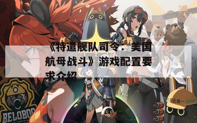 《特遣艦隊(duì)司令：美國(guó)航母戰(zhàn)斗》游戲配置要求介紹
