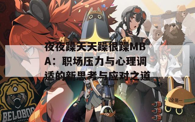 夜夜躁天天躁很躁MBA：職場(chǎng)壓力與心理調(diào)適的新思考與應(yīng)對(duì)之道