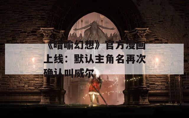 《暗喻幻想》官方漫畫上線：默認(rèn)主角名再次確認(rèn)叫威爾