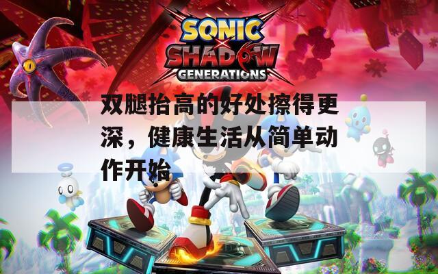 雙腿抬高的好處擦得更深，健康生活從簡單動(dòng)作開始