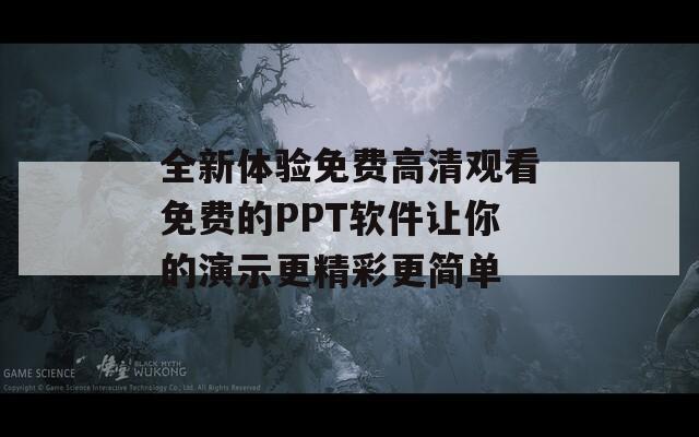 全新體驗(yàn)免費(fèi)高清觀看免費(fèi)的PPT軟件讓你的演示更精彩更簡單