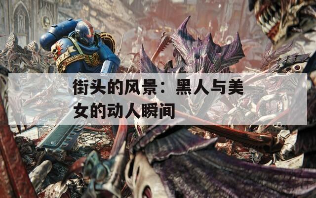 街頭的風(fēng)景：黑人與美女的動(dòng)人瞬間