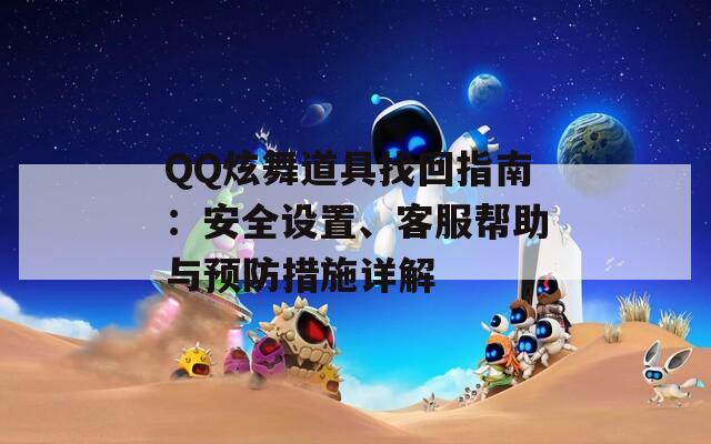 QQ炫舞道具找回指南：安全設(shè)置、客服幫助與預(yù)防措施詳解