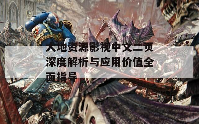 大地資源影視中文二頁深度解析與應(yīng)用價值全面指導(dǎo)