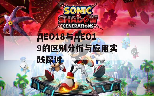 ДЕО18與ДЕО19的區(qū)別分析與應(yīng)用實(shí)踐探討