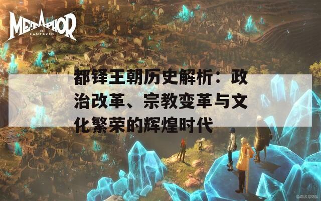 都鐸王朝歷史解析：政治改革、宗教變革與文化繁榮的輝煌時代
