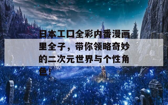 日本工囗全彩內(nèi)番漫畫里全子，帶你領(lǐng)略奇妙的二次元世界與個(gè)性角色！