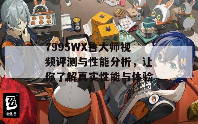 7995WX魯大師視頻評測與性能分析，讓你了解真實性能與體驗
