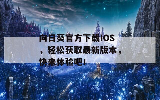 向日葵官方下載IOS，輕松獲取最新版本，快來(lái)體驗(yàn)吧！