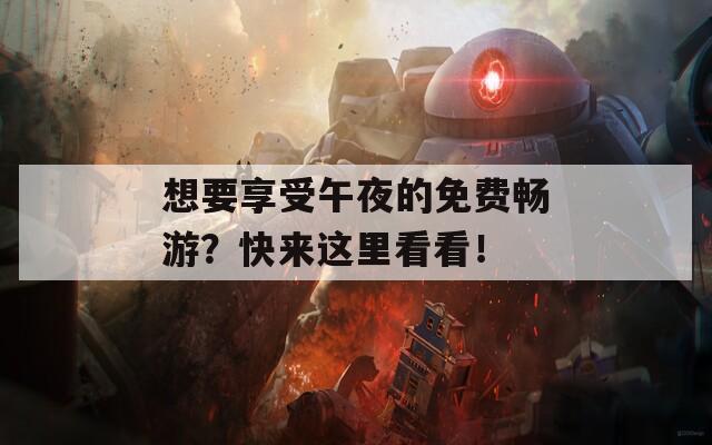 想要享受午夜的免費(fèi)暢游？快來(lái)這里看看！