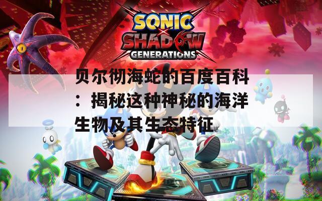 貝爾徹海蛇的百度百科：揭秘這種神秘的海洋生物及其生態(tài)特征