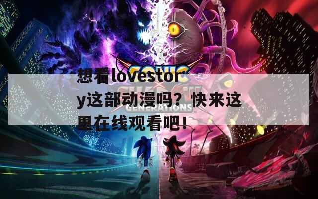 想看lovestory這部動(dòng)漫嗎？快來這里在線觀看吧！
