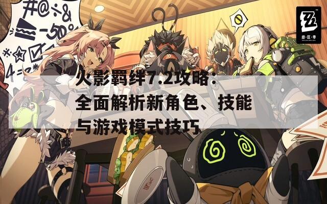 火影羈絆7.2攻略：全面解析新角色、技能與游戲模式技巧