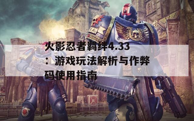 火影忍者羈絆4.33：游戲玩法解析與作弊碼使用指南