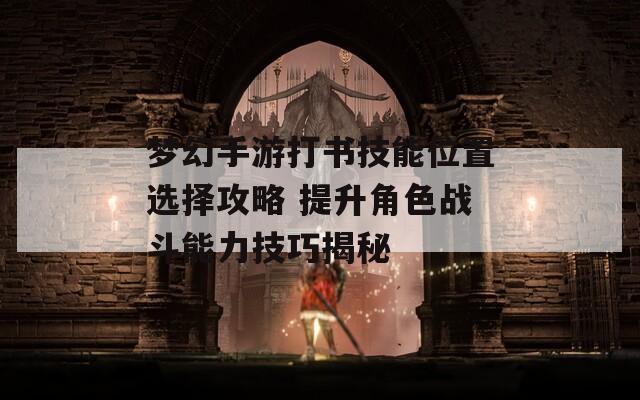 夢(mèng)幻手游打書(shū)技能位置選擇攻略 提升角色戰(zhàn)斗能力技巧揭秘