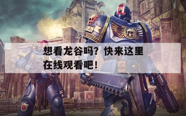 想看龍谷嗎？快來這里在線觀看吧！