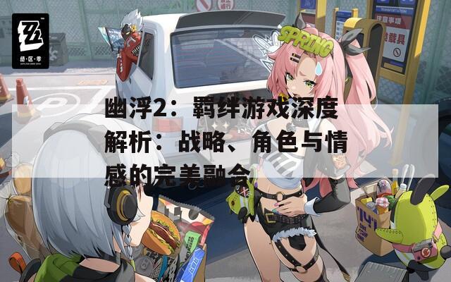 幽浮2：羈絆游戲深度解析：戰(zhàn)略、角色與情感的完美融合