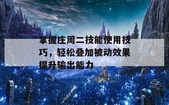 掌握莊周二技能使用技巧，輕松疊加被動效果提升輸出能力