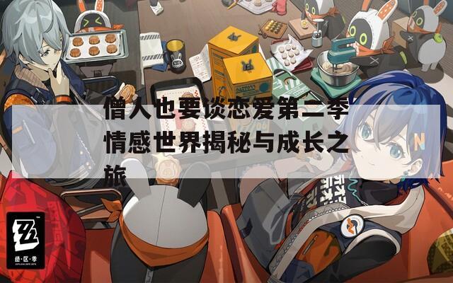 僧人也要談戀愛(ài)第二季情感世界揭秘與成長(zhǎng)之旅