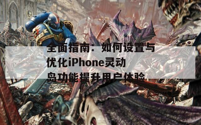 全面指南：如何設置與優(yōu)化iPhone靈動島功能提升用戶體驗