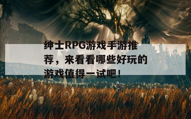 紳士RPG游戲手游推薦，來(lái)看看哪些好玩的游戲值得一試吧！