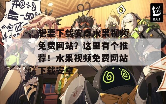 想要下載安卓水果視頻免費網(wǎng)站？這里有個推薦！水果視頻免費網(wǎng)站下載安卓