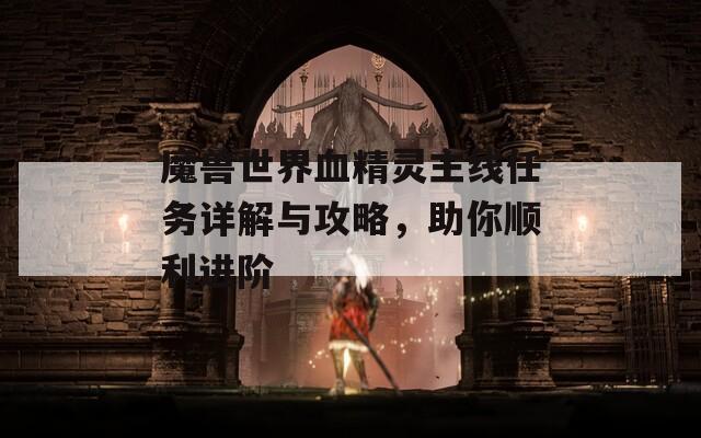 魔獸世界血精靈主線任務(wù)詳解與攻略，助你順利進(jìn)階