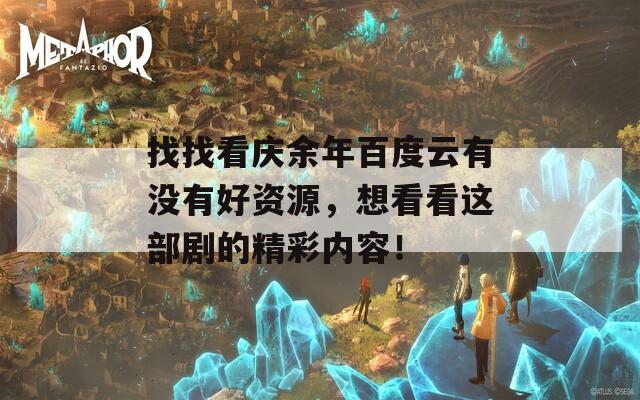找找看慶余年百度云有沒有好資源，想看看這部劇的精彩內(nèi)容！