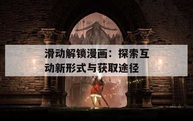 滑動(dòng)解鎖漫畫：探索互動(dòng)新形式與獲取途徑