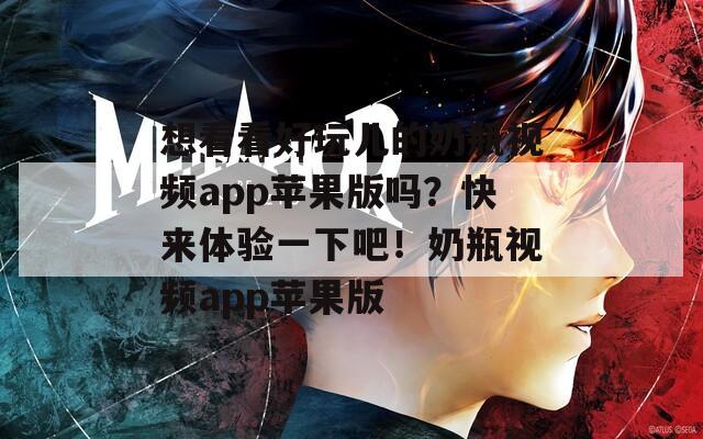 想看看好玩兒的奶瓶視頻app蘋(píng)果版嗎？快來(lái)體驗(yàn)一下吧！奶瓶視頻app蘋(píng)果版