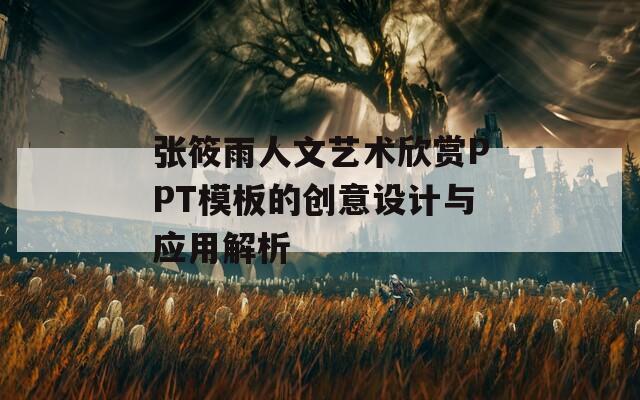 張筱雨人文藝術(shù)欣賞PPT模板的創(chuàng)意設(shè)計與應(yīng)用解析