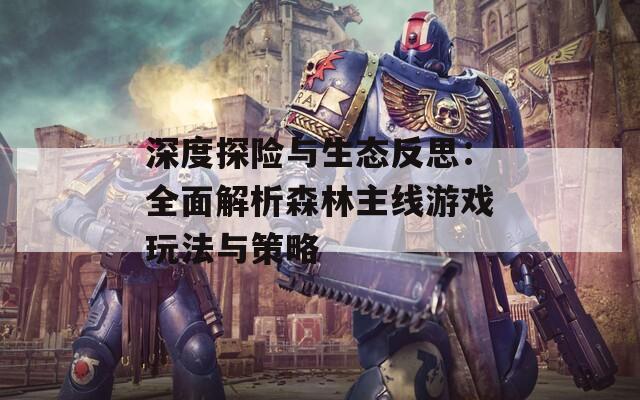 深度探險與生態(tài)反思：全面解析森林主線游戲玩法與策略