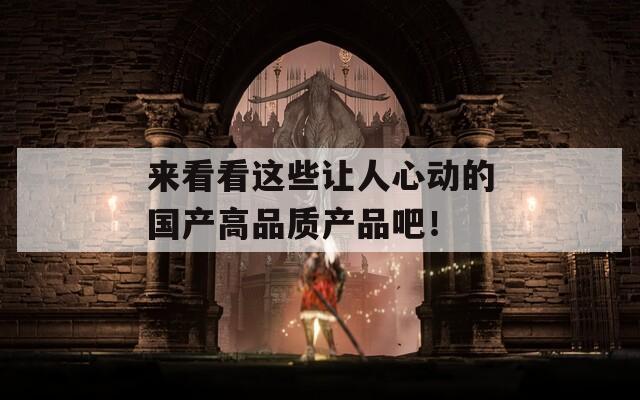 來看看這些讓人心動(dòng)的國產(chǎn)高品質(zhì)產(chǎn)品吧！