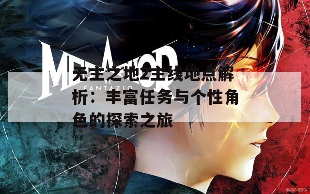 無主之地2主線地點解析：豐富任務與個性角色的探索之旅