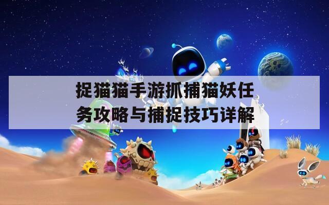 捉貓貓手游抓捕貓妖任務攻略與捕捉技巧詳解